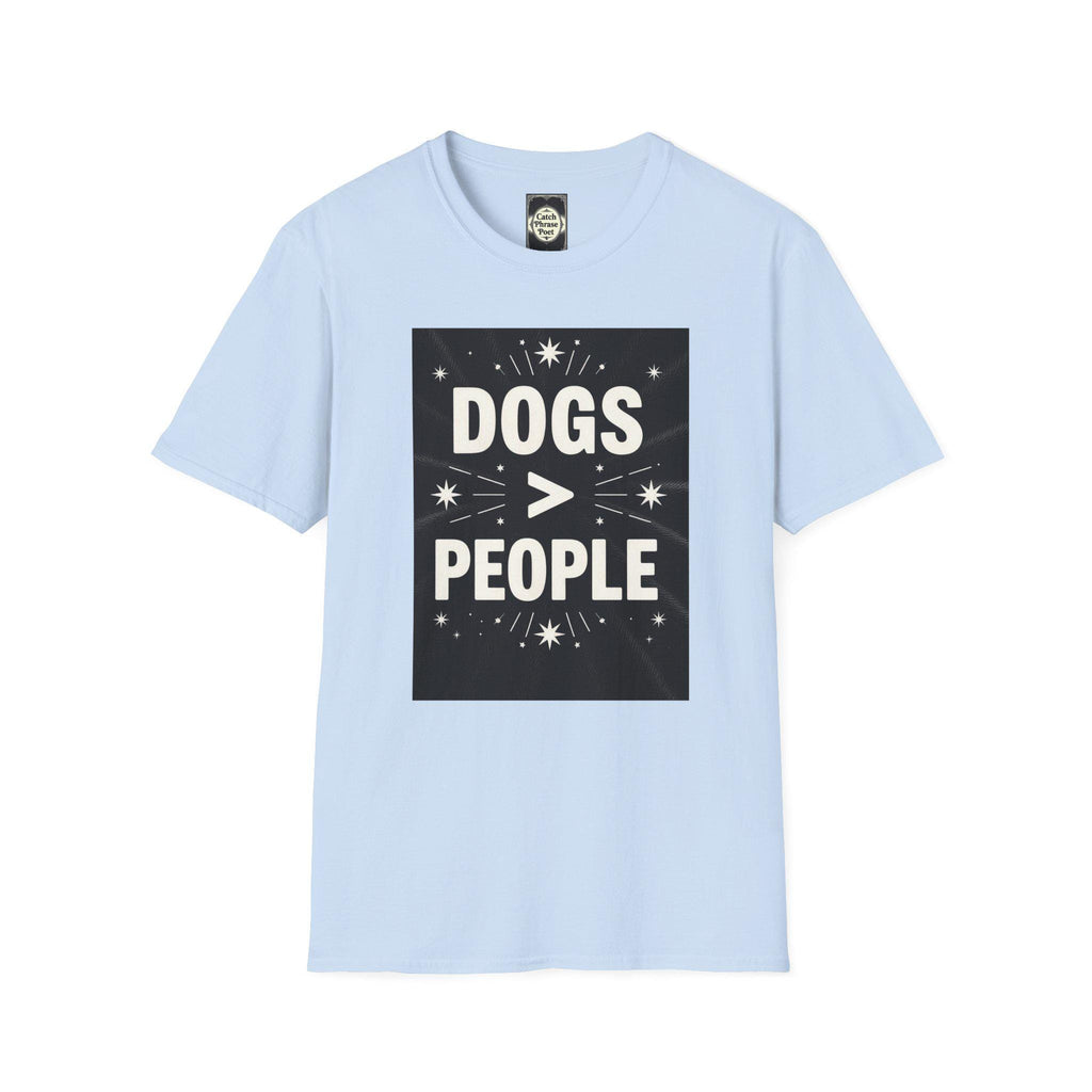 Dogs > People T-Shirt: Softstyle Unisex Tee for Dog Lovers